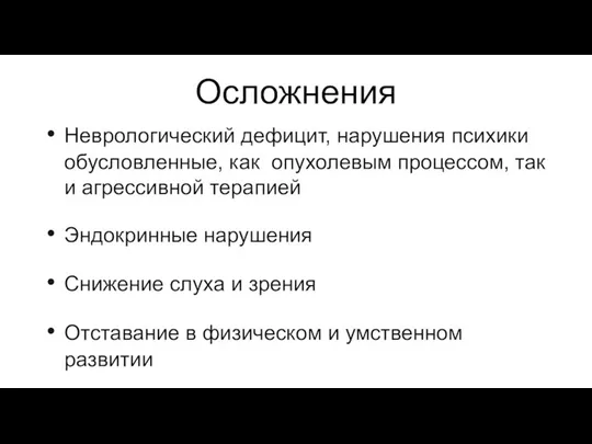 Осложнения Неврологический дефицит, нарушения психики обусловленные, как опухолевым процессом, так и агрессивной