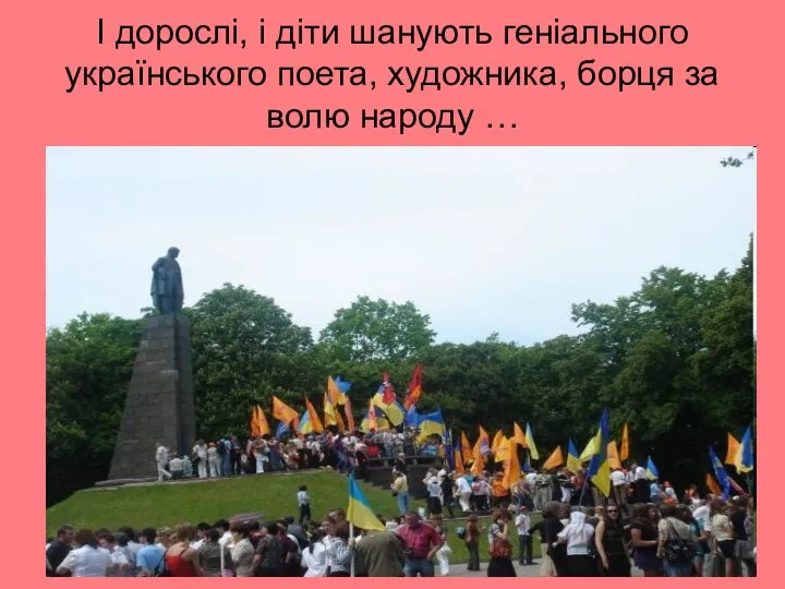 І дорослі, і діти шанують геніального українського поета, художника, борця за волю народу …