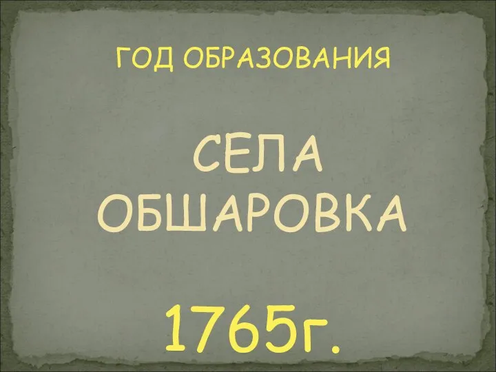 ГОД ОБРАЗОВАНИЯ СЕЛА ОБШАРОВКА 1765г.