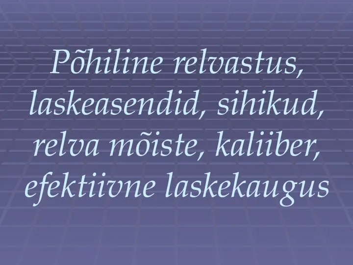 Põhiline relvastus, laskeasendid, sihikud, relva mõiste, kaliiber, efektiivne laskekaugus