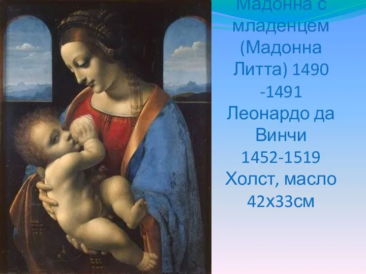 Мадонна с младенцем (Мадонна Литта) 1490 -1491 Леонардо да Винчи 1452-1519 Холст, масло 42х33см