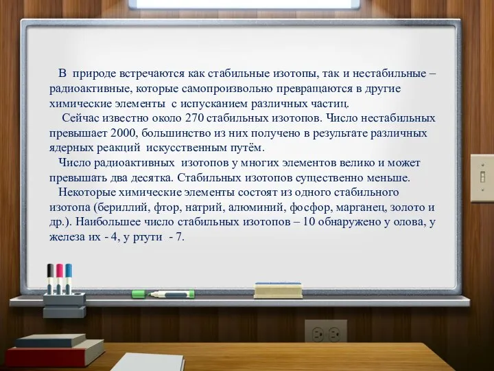 В природе встречаются как стабильные изотопы, так и нестабильные – радиоактивные, которые