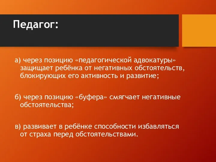 Педагог: а) через позицию «педагогической адвокатуры» защищает ребёнка от негативных обстоятельств, блокирующих