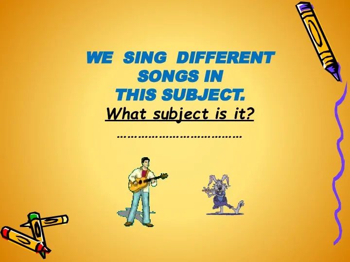 WE SING DIFFERENT SONGS IN THIS SUBJECT. What subject is it? ………………………………