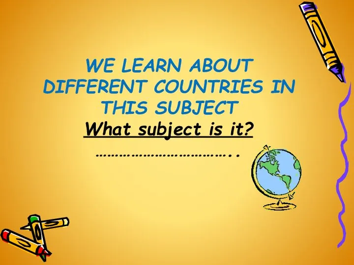 WE LEARN ABOUT DIFFERENT COUNTRIES IN THIS SUBJECT What subject is it? ……………………………..