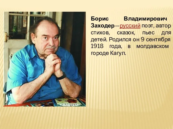 Борис Владимирович Заходер—русский поэт, автор стихов, сказок, пьес для детей. Родился он