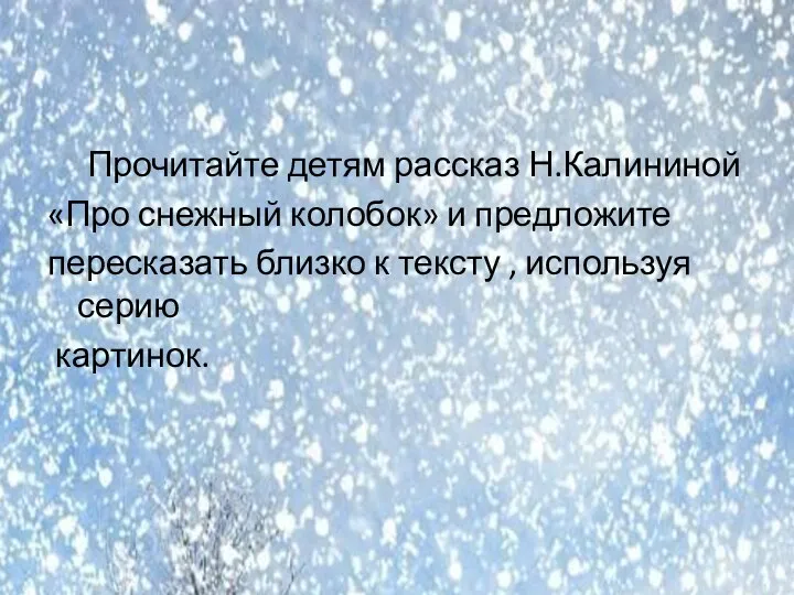 Прочитайте детям рассказ Н.Калининой «Про снежный колобок» и предложите пересказать близко к