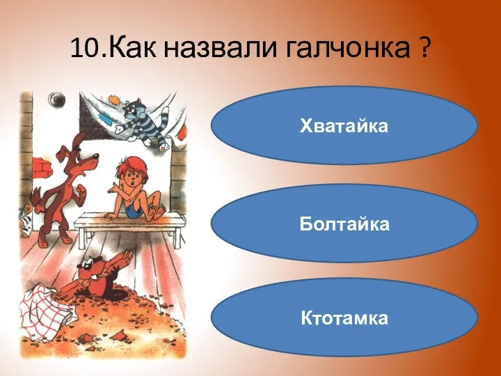 10.Как назвали галчонка ? Хватайка Болтайка Ктотамка