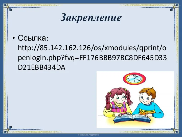 Закрепление Ссылка: http://85.142.162.126/os/xmodules/qprint/openlogin.php?fvq=FF176BBB97BC8DF645D33D21EBB434DA