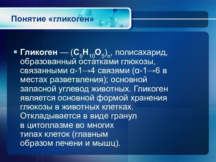 Понятие «гликоген» Гликоген — (C6H10O5)n, полисахарид, образованный остатками глюкозы, связанными α-1→4 связями