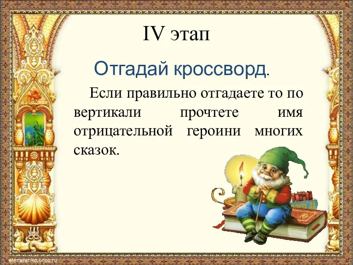 IV этап Отгадай кроссворд. Если правильно отгадаете то по вертикали прочтете имя отрицательной героини многих сказок.