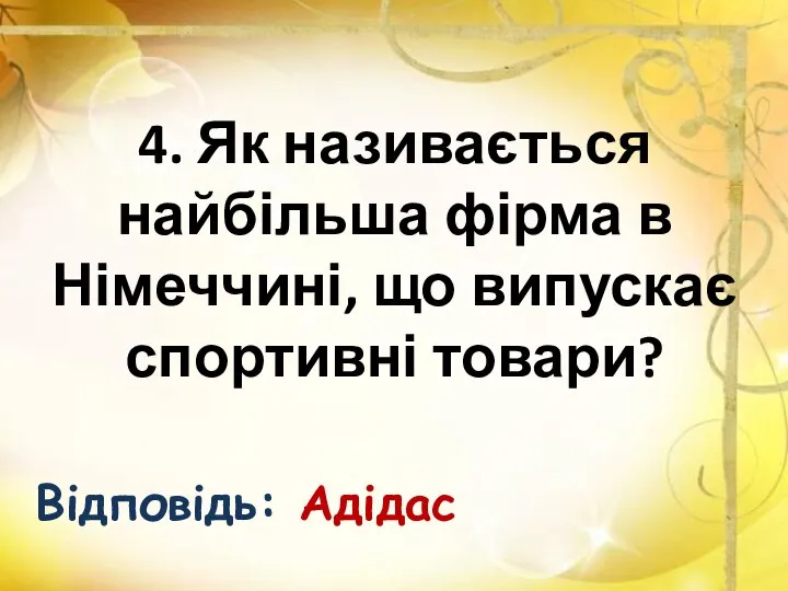 4. Як називається найбільша фірма в Німеччині, що випускає спортивні товари? Відповідь: Адідас