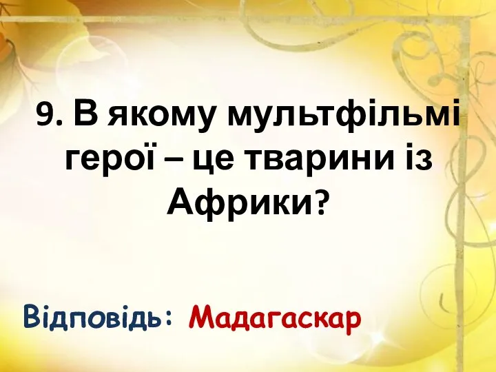 9. В якому мультфільмі герої – це тварини із Африки? Відповідь: Мадагаскар