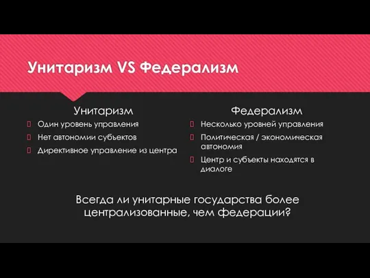 Унитаризм VS Федерализм Унитаризм Один уровень управления Нет автономии субъектов Директивное управление