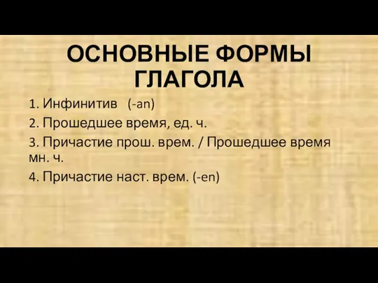 ОСНОВНЫЕ ФОРМЫ ГЛАГОЛА 1. Инфинитив (-an) 2. Прошедшее время, ед. ч. 3.