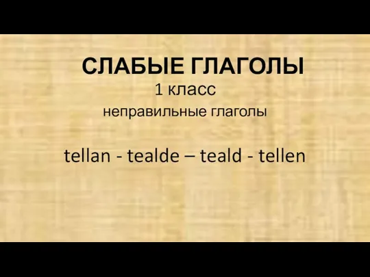 СЛАБЫЕ ГЛАГОЛЫ 1 класс неправильные глаголы tellan - tealde – teald - tellen