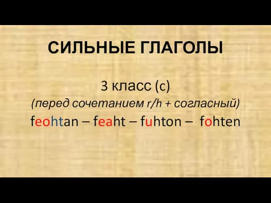 СИЛЬНЫЕ ГЛАГОЛЫ 3 класс (c) (перед сочетанием r/h + согласный) feohtan –