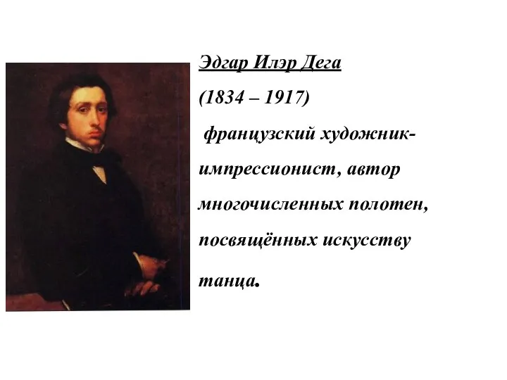 Эдгар Илэр Дега (1834 – 1917) французский художник-импрессионист, автор многочисленных полотен, посвящённых искусству танца.