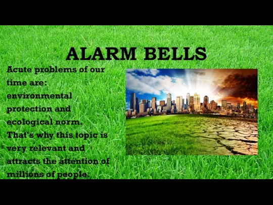 ALARM BELLS Acute problems of our time are: environmental protection and ecological