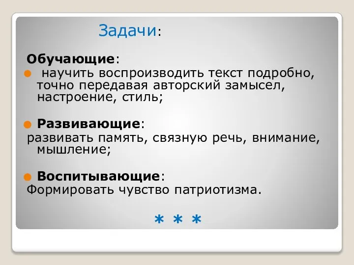 * * * Задачи: Обучающие: научить воспроизводить текст подробно, точно передавая авторский