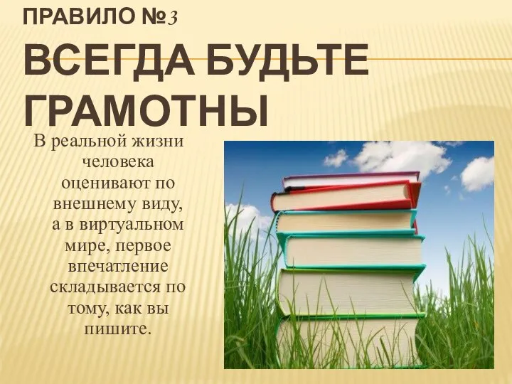 ПРАВИЛО №3 ВСЕГДА БУДЬТЕ ГРАМОТНЫ В реальной жизни человека оценивают по внешнему