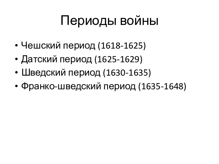 Периоды войны Чешский период (1618-1625) Датский период (1625-1629) Шведский период (1630-1635) Франко-шведский период (1635-1648)