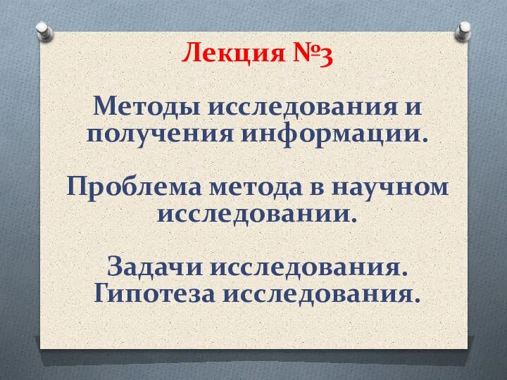 Лекция №3 Методы исследования и получения информации. Проблема метода в научном исследовании. Задачи исследования. Гипотеза исследования.