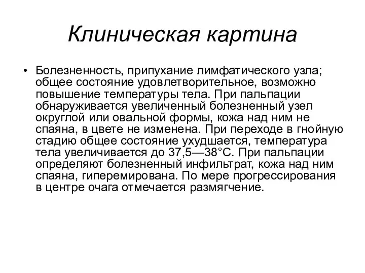 Клиническая картина Болезненность, припухание лимфатического узла; общее состояние удовлетворительное, возможно повышение температуры