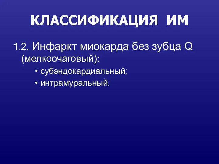 КЛАССИФИКАЦИЯ ИМ 1.2. Инфаркт миокарда без зубца Q (мелкоочаговый): • субэндокардиальный; • интрамуральный.