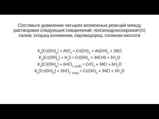 Составьте уравнения четырех возможных реакций между растворами следующих соединений: гексагидроксохромат(III) калия, хлорид