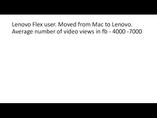 Lenovo Flex user. Moved from Mac to Lenovo. Average number of video