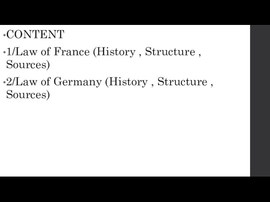 CONTENT 1/Law of France (History , Structure , Sources) 2/Law of Germany