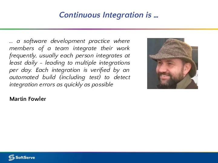 Continuous Integration is … … a software development practice where members of