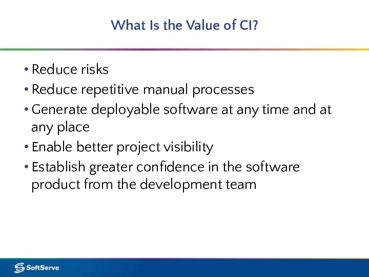 What Is the Value of CI? Reduce risks Reduce repetitive manual processes