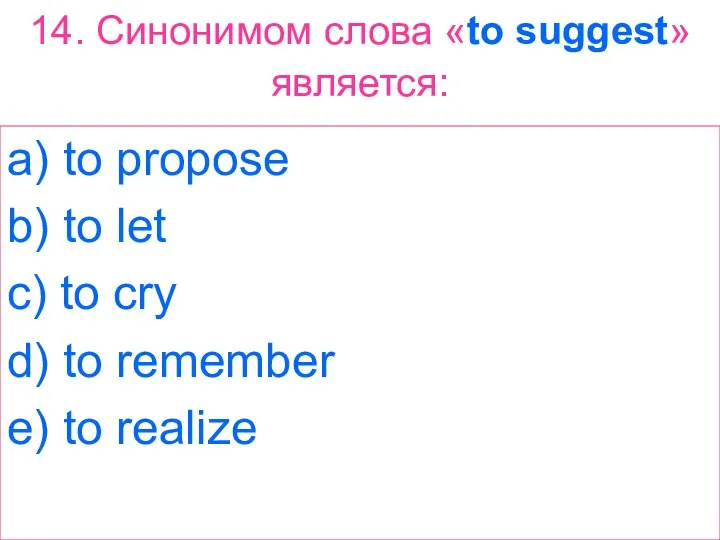 14. Синонимом слова «to suggest» является: a) to propose b) to let