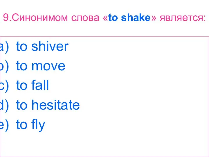 9.Синонимом слова «to shake» является: to shiver to move to fall to hesitate to fly