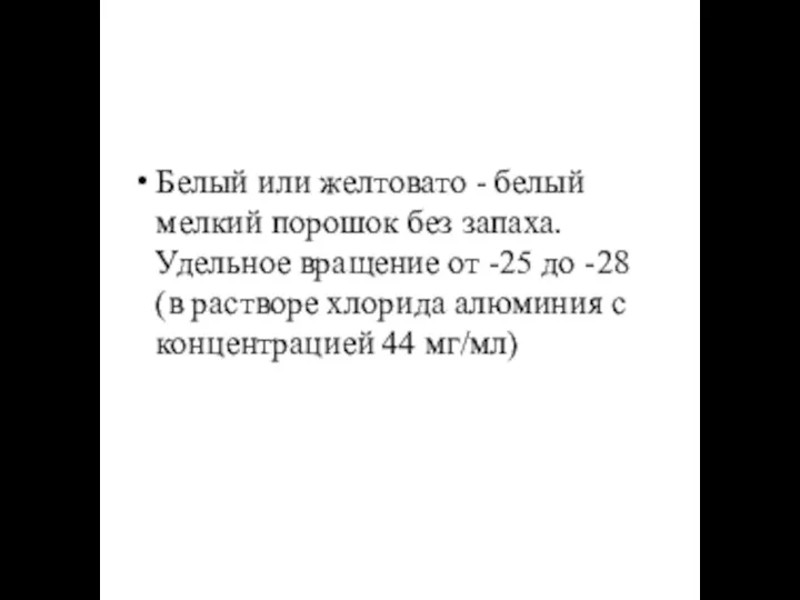 Белый или желтовато - белый мелкий порошок без запаха. Удельное вращение от