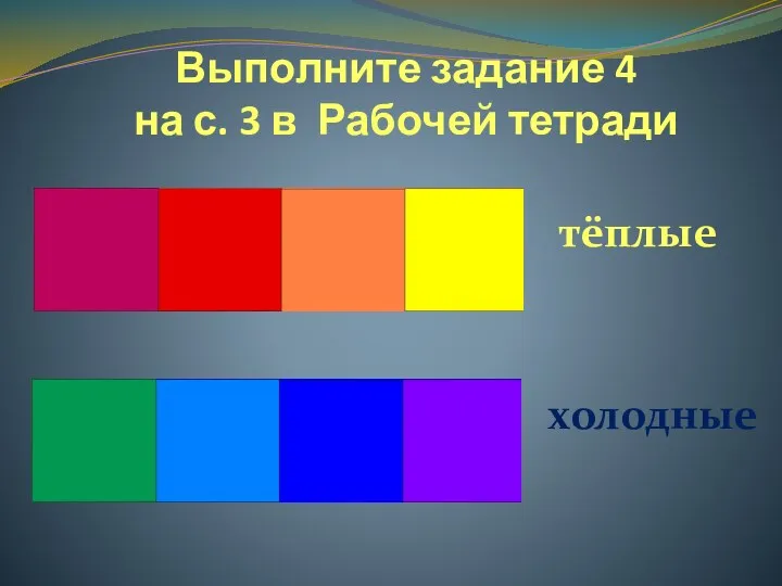 Выполните задание 4 на с. 3 в Рабочей тетради тёплые холодные