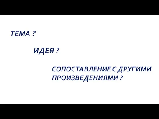 ТЕМА ? ИДЕЯ ? СОПОСТАВЛЕНИЕ С ДРУГИМИ ПРОИЗВЕДЕНИЯМИ ?