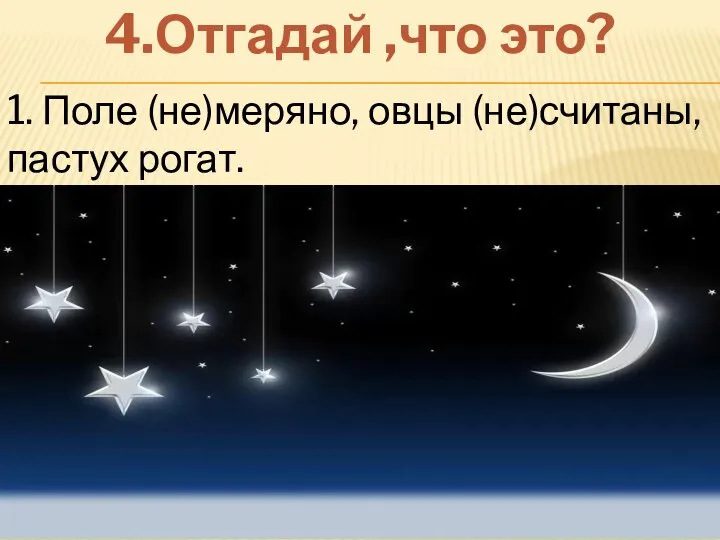 4.Отгадай ,что это? 1. Поле (не)меряно, овцы (не)считаны, пастух рогат.