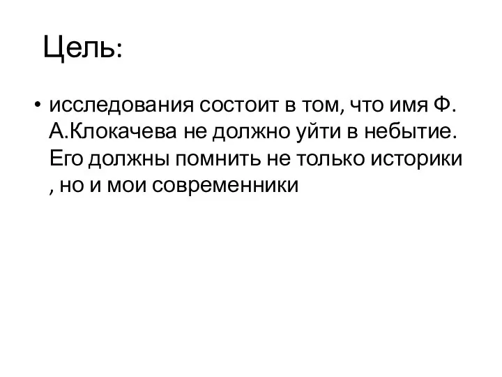 Цель: исследования состоит в том, что имя Ф.А.Клокачева не должно уйти в