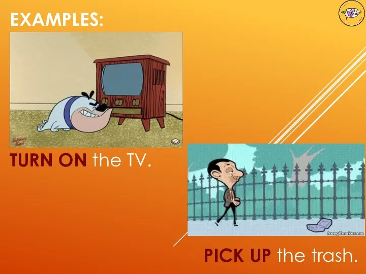 EXAMPLES: TURN ON the TV.