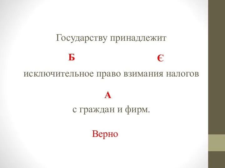 Государству принадлежит исключительное право взимания налогов с граждан и фирм. А Б Є Верно