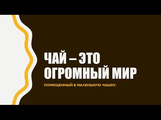 ЧАЙ – ЭТО ОГРОМНЫЙ МИР ПОМЕЩЕННЫЙ В МАЛЕНЬКУЮ ЧАШКУ.