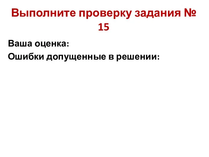 Выполните проверку задания № 15 Ваша оценка: Ошибки допущенные в решении: