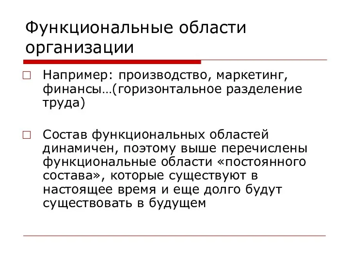 Функциональные области организации Например: производство, маркетинг, финансы…(горизонтальное разделение труда) Состав функциональных областей