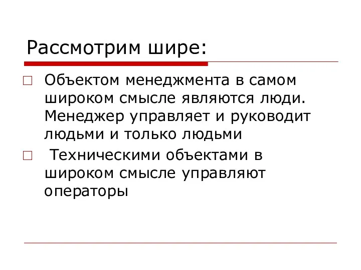 Рассмотрим шире: Объектом менеджмента в самом широком смысле являются люди. Менеджер управляет