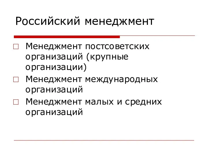 Российский менеджмент Менеджмент постсоветских организаций (крупные организации) Менеджмент международных организаций Менеджмент малых и средних организаций