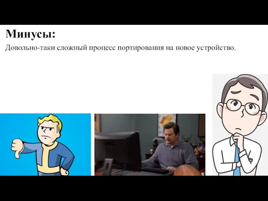 Минусы: Довольно-таки сложный процесс портирования на новое устройство.