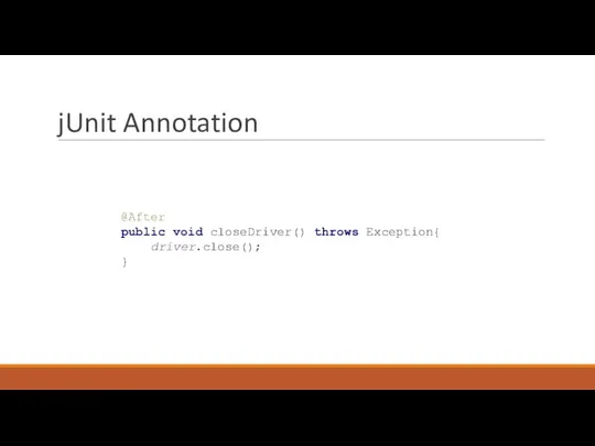 jUnit Annotation @After public void closeDriver() throws Exception{ driver.close(); }